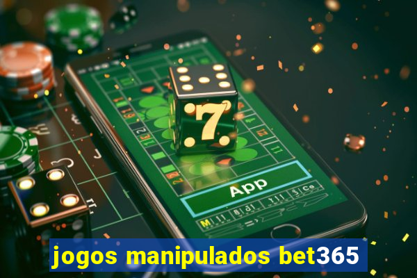 jogos manipulados bet365